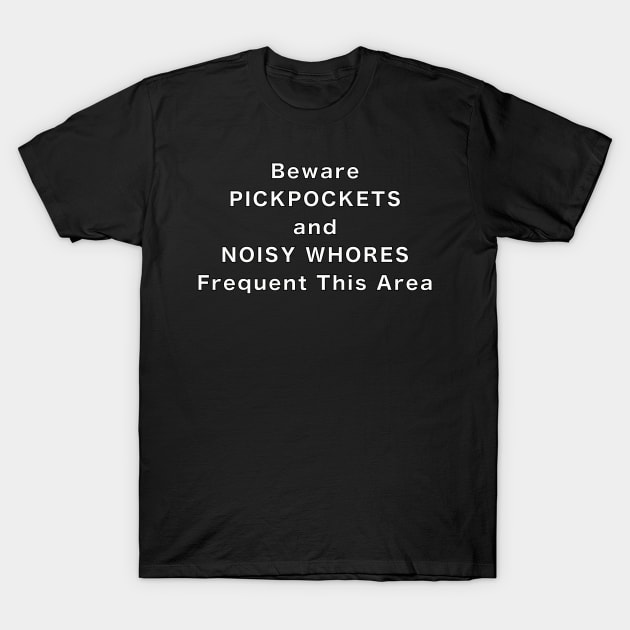 Beware of Pickpockets and Noisy Whores T-Shirt by Quirky Design Collective